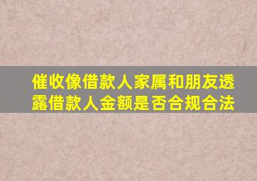 催收像借款人家属和朋友透露借款人金额是否合规合法