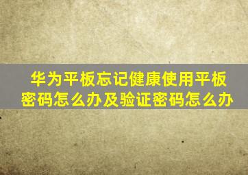 华为平板忘记健康使用平板密码怎么办及验证密码怎么办