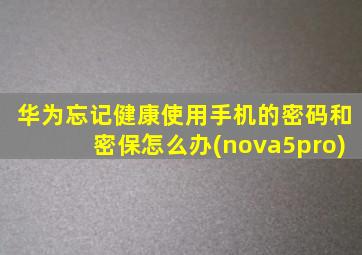 华为忘记健康使用手机的密码和密保怎么办(nova5pro)