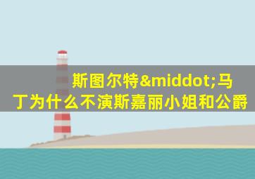 斯图尔特·马丁为什么不演斯嘉丽小姐和公爵