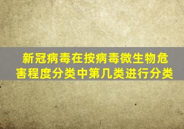 新冠病毒在按病毒微生物危害程度分类中第几类进行分类