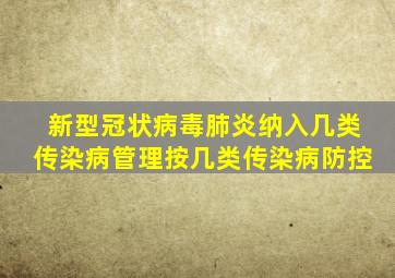 新型冠状病毒肺炎纳入几类传染病管理按几类传染病防控