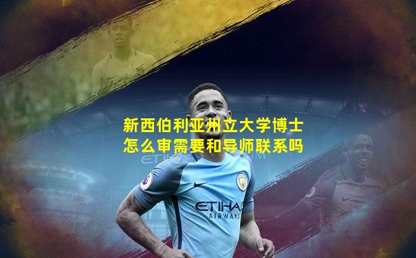 新西伯利亚州立大学博士怎么审需要和导师联系吗