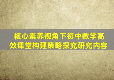 核心素养视角下初中数学高效课堂构建策略探究研究内容