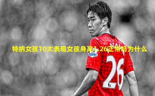 特纳女孩10大表现女孩身高1.26正常吗为什么
