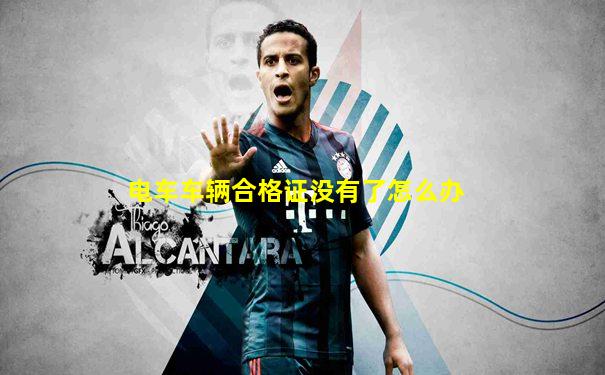 电车车辆合格证没有了怎么办