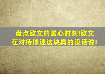 盘点欧文的暖心时刻!欧文在对待球迷这块真的没话说!