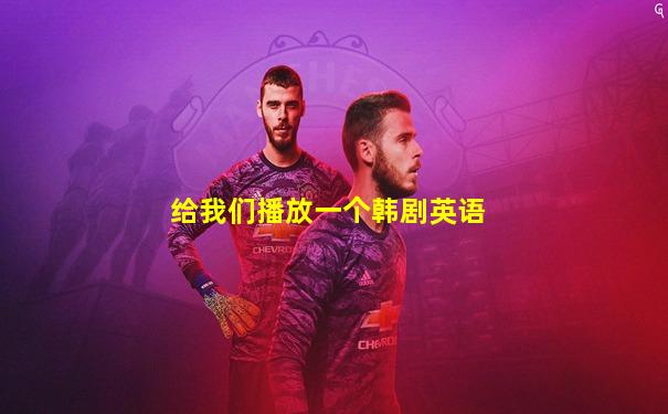 给我们播放一个韩剧英语