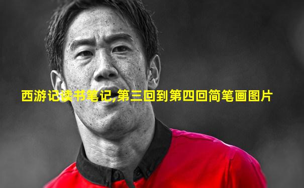 西游记读书笔记,第三回到第四回简笔画图片