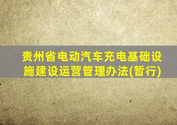 贵州省电动汽车充电基础设施建设运营管理办法(暂行)