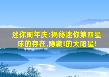 迷你周年庆:揭秘迷你第四星球的存在,隐藏l的太阳星!