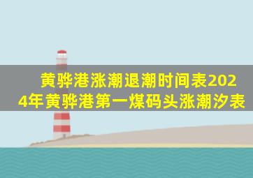 黄骅港涨潮退潮时间表2024年黄骅港第一煤码头涨潮汐表