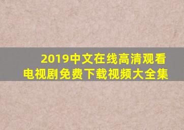 2019中文在线高清观看电视剧免费下载视频大全集