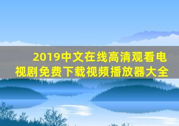 2019中文在线高清观看电视剧免费下载视频播放器大全