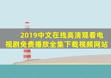 2019中文在线高清观看电视剧免费播放全集下载视频网站