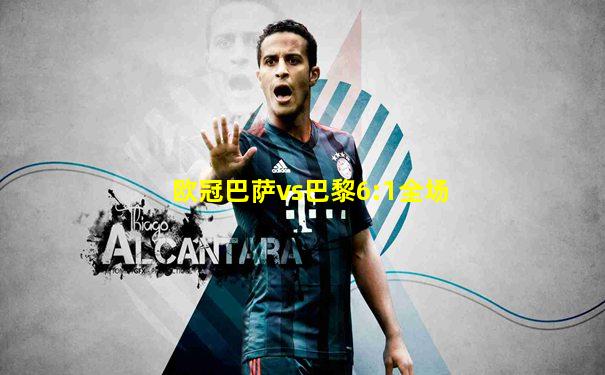 欧冠巴萨vs巴黎6:1全场