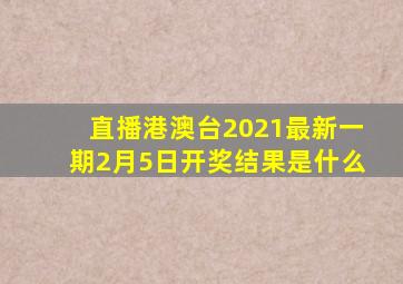直播港澳台2021最新一期2月5日开奖结果是什么