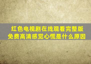 红色电视剧在线观看完整版免费高清感觉心慌是什么原因